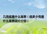 幾克紙是什么意思（紙多少克是什么意思簡介介紹）