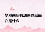 夢(mèng)漫畫(huà)所有動(dòng)畫(huà)作品簡(jiǎn)介是什么