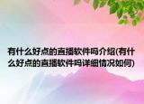 有什么好點的直播軟件嗎介紹(有什么好點的直播軟件嗎詳細(xì)情況如何)