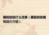 黑臉娃娃什么效果（黑臉娃娃痛嗎簡(jiǎn)介介紹）
