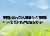 華碩K45vd怎么拆機(jī)介紹(華碩K45vd怎么拆機(jī)詳細(xì)情況如何)