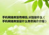 手機(jī)網(wǎng)絡(luò)類(lèi)型有哪些,分別是什么（手機(jī)網(wǎng)絡(luò)類(lèi)型是什么意思簡(jiǎn)介介紹）