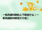 一帆風(fēng)順對聯(lián)的上下聯(lián)是什么（一帆風(fēng)順的對聯(lián)簡介介紹）