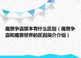 魔獸爭霸版本有什么區(qū)別（魔獸爭霸和魔獸世界的區(qū)別簡介介紹）