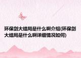 環(huán)保劍大結(jié)局是什么啊介紹(環(huán)保劍大結(jié)局是什么啊詳細(xì)情況如何)