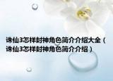誅仙3怎樣封神角色簡(jiǎn)介介紹大全（誅仙3怎樣封神角色簡(jiǎn)介介紹）