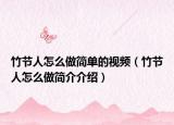 竹節(jié)人怎么做簡單的視頻（竹節(jié)人怎么做簡介介紹）