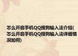 怎么開啟手機(jī)QQ搜狗輸入法介紹(怎么開啟手機(jī)QQ搜狗輸入法詳細(xì)情況如何)