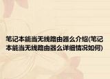 筆記本能當(dāng)無線路由器么介紹(筆記本能當(dāng)無線路由器么詳細(xì)情況如何)