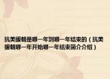 抗美援朝是哪一年到哪一年結(jié)束的（抗美援朝哪一年開始哪一年結(jié)束簡介介紹）