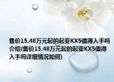 售價(jià)15.48萬(wàn)元起的起亞KX5值得入手嗎介紹(售價(jià)15.48萬(wàn)元起的起亞KX5值得入手嗎詳細(xì)情況如何)