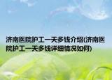 濟(jì)南醫(yī)院護(hù)工一天多錢介紹(濟(jì)南醫(yī)院護(hù)工一天多錢詳細(xì)情況如何)