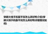 穿越火線手機(jī)版平民怎么弄好槍介紹(穿越火線手機(jī)版平民怎么弄好槍詳細(xì)情況如何)