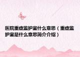 醫(yī)院重癥監(jiān)護(hù)室什么意思（重癥監(jiān)護(hù)室是什么意思簡(jiǎn)介介紹）