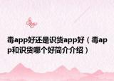 毒app好還是識貨app好（毒app和識貨哪個好簡介介紹）
