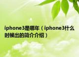 iphone3是哪年（iphone3什么時(shí)候出的簡(jiǎn)介介紹）