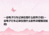 一谷電子行車記錄儀用什么軟件介紹(一谷電子行車記錄儀用什么軟件詳細(xì)情況如何)
