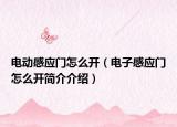 電動感應(yīng)門怎么開（電子感應(yīng)門怎么開簡介介紹）