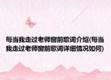 每當(dāng)我走過老師窗前歌詞介紹(每當(dāng)我走過老師窗前歌詞詳細(xì)情況如何)
