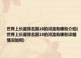 世界上長(zhǎng)度排名前10的河流有哪些介紹(世界上長(zhǎng)度排名前10的河流有哪些詳細(xì)情況如何)