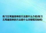 練習(xí)五筆最簡(jiǎn)單的方法是什么介紹(練習(xí)五筆最簡(jiǎn)單的方法是什么詳細(xì)情況如何)