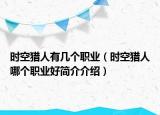 時空獵人有幾個職業(yè)（時空獵人哪個職業(yè)好簡介介紹）