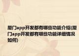 廈門app開發(fā)都有哪些功能介紹(廈門app開發(fā)都有哪些功能詳細(xì)情況如何)