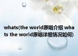 whats(the world原唱介紹 whats the world原唱詳細(xì)情況如何)