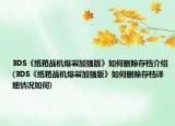 3DS《紙箱戰(zhàn)機爆裂加強版》如何刪除存檔介紹(3DS《紙箱戰(zhàn)機爆裂加強版》如何刪除存檔詳細(xì)情況如何)