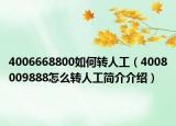 4006668800如何轉(zhuǎn)人工（4008009888怎么轉(zhuǎn)人工簡介介紹）