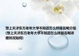 想上天津東方老年大學(xué)不知道怎么樣報名呢介紹(想上天津東方老年大學(xué)不知道怎么樣報名呢詳細(xì)情況如何)