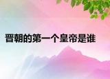 晉朝的第一個(gè)皇帝是誰