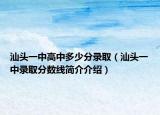 汕頭一中高中多少分錄?。ㄉ穷^一中錄取分?jǐn)?shù)線簡(jiǎn)介介紹）