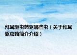 拜耳驅(qū)蟲(chóng)藥驅(qū)哪些蟲(chóng)（關(guān)于拜耳驅(qū)蟲(chóng)藥簡(jiǎn)介介紹）