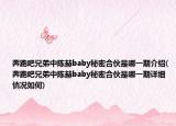 奔跑吧兄弟中陳赫baby秘密合伙是哪一期介紹(奔跑吧兄弟中陳赫baby秘密合伙是哪一期詳細情況如何)