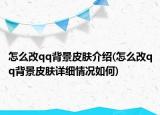怎么改qq背景皮膚介紹(怎么改qq背景皮膚詳細情況如何)