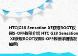 HTC(G18 Sensation XE獲取ROOT權(quán)限S-OFF教程介紹 HTC G18 Sensation XE獲取ROOT權(quán)限S-OFF教程詳細(xì)情況如何)