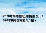 2020年高考時間分別是什么（2020年高考時間簡介介紹）