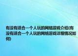 有沒(méi)有適合一個(gè)人玩的網(wǎng)絡(luò)游戲介紹(有沒(méi)有適合一個(gè)人玩的網(wǎng)絡(luò)游戲詳細(xì)情況如何)