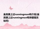 金高銀上過runningman嗎介紹(金高銀上過runningman嗎詳細(xì)情況如何)