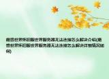 魔獸世界懷舊服世界服務(wù)器無(wú)法連接怎么解決介紹(魔獸世界懷舊服世界服務(wù)器無(wú)法連接怎么解決詳細(xì)情況如何)