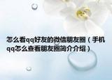 怎么看qq好友的微信朋友圈（手機(jī)qq怎么查看朋友圈簡介介紹）