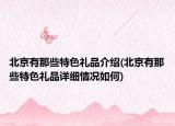 北京有那些特色禮品介紹(北京有那些特色禮品詳細(xì)情況如何)