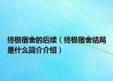 終極宿舍的后續(xù)（終極宿舍結(jié)局是什么簡介介紹）