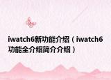 iwatch6新功能介紹（iwatch6功能全介紹簡介介紹）