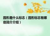 圓形是什么標(biāo)志（圓形標(biāo)志有哪些簡介介紹）