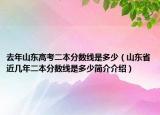 去年山東高考二本分?jǐn)?shù)線是多少（山東省近幾年二本分?jǐn)?shù)線是多少簡介介紹）