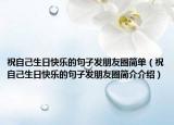 祝自己生日快樂的句子發(fā)朋友圈簡(jiǎn)單（祝自己生日快樂的句子發(fā)朋友圈簡(jiǎn)介介紹）