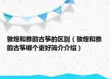 敦煌和雅韻古箏的區(qū)別（敦煌和雅韻古箏哪個(gè)更好簡介介紹）
