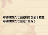 草鋪橫野六七里的鋪怎么讀（牧童草鋪橫野六七里簡介介紹）